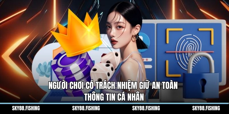 Người chơi có trách nhiệm giữ an toàn thông tin cá nhân