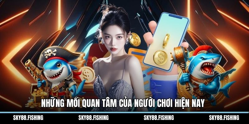 Những mối quan tâm của người chơi hiện nay