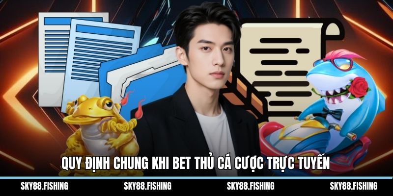 Quy định chung khi bet thủ cá cược trực tuyến