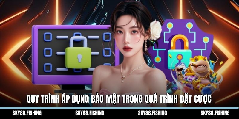 Quy trình áp dụng bảo mật trong quá trình đặt cược